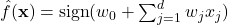 \hat{f}(\mathbf{x})=\text{sign}(w_0 + \sum_{j=1}^{d} w_jx_j)